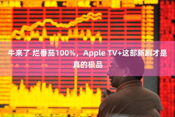 牛来了 烂番茄100%，Apple TV+这部新剧才是真的极品